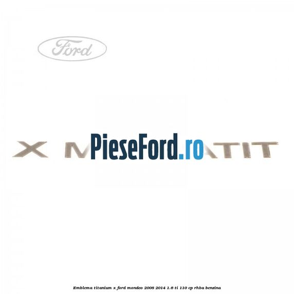 Emblema Titanium X Ford Mondeo 2008-2014 1.6 Ti 110 cp RHBA benzina