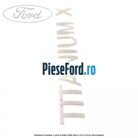Emblema Titanium X Ford Mondeo 2008-2014 1.6 Ti 110 cp RHBA benzina