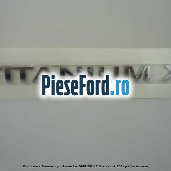 Emblema Titanium X Ford Mondeo 2008-2014 2.0 EcoBoost 203 cp TNBA benzina