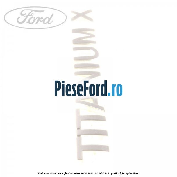 Emblema Titanium X Ford Mondeo 2008-2014 2.0 TDCi 115 cp KLBA, LPBA, TYBA diesel