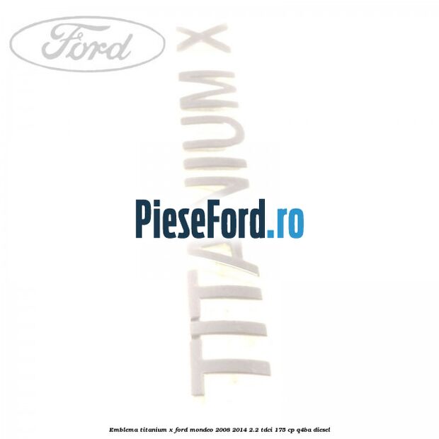 Emblema Titanium X Ford Mondeo 2008-2014 2.2 TDCi 175 cp Q4BA diesel