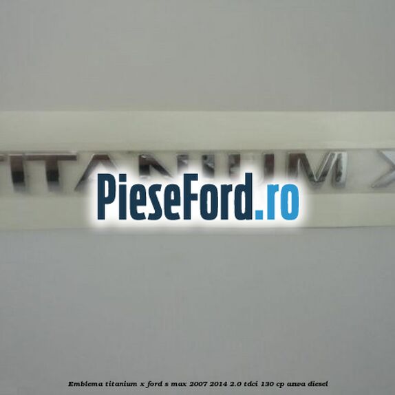 Emblema Titanium X Ford S-Max 2007-2014 2.0 TDCi 130 cp AZWA diesel