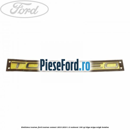 Emblema Tourneo Ford Tourneo Connect 2013-2018 1.0 EcoBoost 100 cp B3GA, M2GA, M2GB benzina