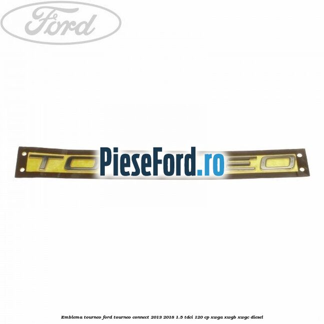 Emblema Tourneo Ford Tourneo Connect 2013-2018 1.5 TDCi 120 cp XWGA, XWGB, XWGC diesel