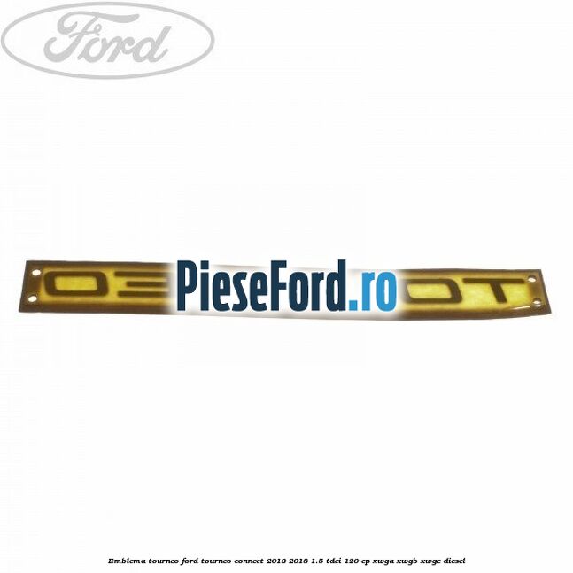 Emblema Tourneo Ford Tourneo Connect 2013-2018 1.5 TDCi 120 cp XWGA, XWGB, XWGC diesel