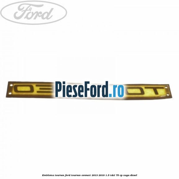 Emblema Tourneo Ford Tourneo Connect 2013-2018 1.5 TDCi 75 cp Emblema Tourneo Ford Tourneo Connect 2013-2018 1.5 TDCi 75 cp XUGA diesel