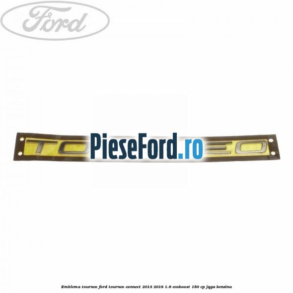 Emblema Tourneo Ford Tourneo Connect 2013-2018 1.6 EcoBoost 150 cp JQGA benzina