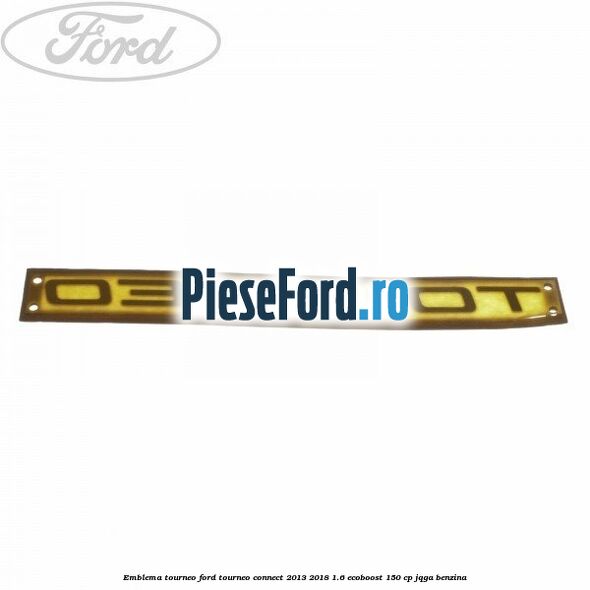 Emblema Tourneo Ford Tourneo Connect 2013-2018 1.6 EcoBoost 150 cp JQGA benzina