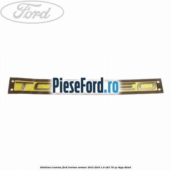Emblema Tourneo Ford Tourneo Connect 2013-2018 1.6 TDCi 75 cp UBGA diesel