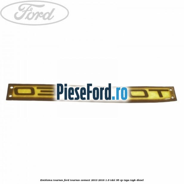 Emblema Tourneo Ford Tourneo Connect 2013-2018 1.6 TDCi 95 cp TZGA, TZGB diesel