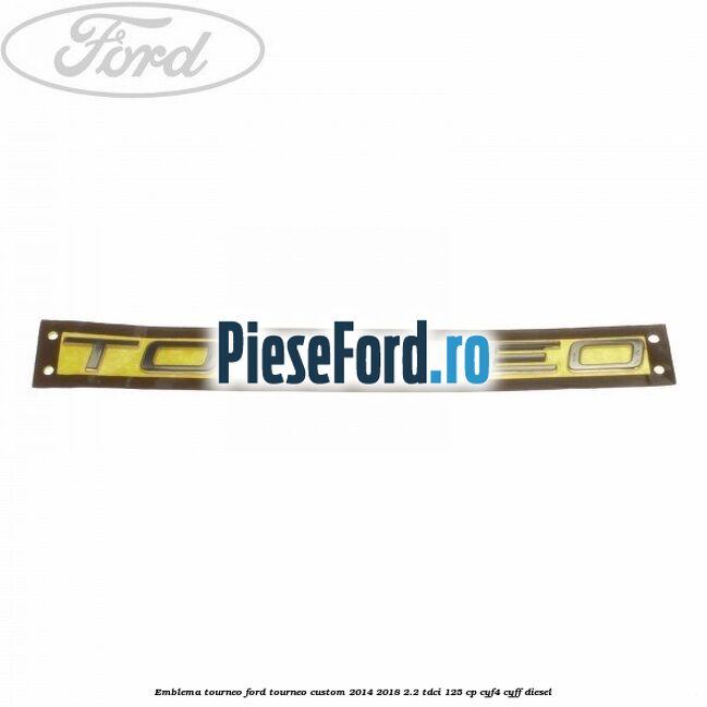 Emblema Tourneo Ford Tourneo Custom 2014-2018 2.2 TDCi 125 cp CYF4, CYFF diesel