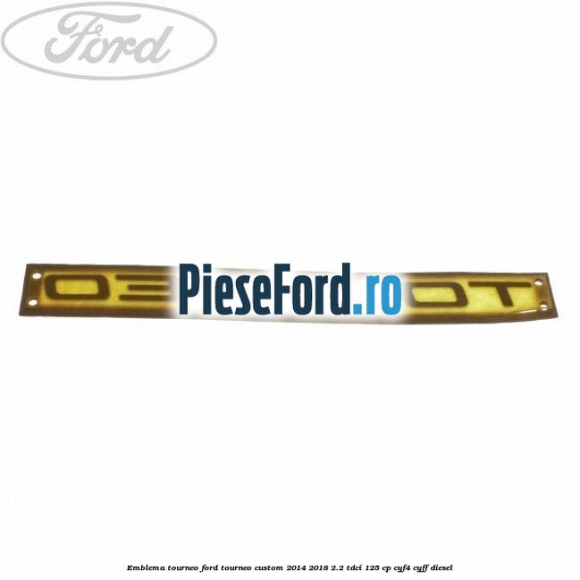 Emblema Tourneo Ford Tourneo Custom 2014-2018 2.2 TDCi 125 cp CYF4, CYFF diesel