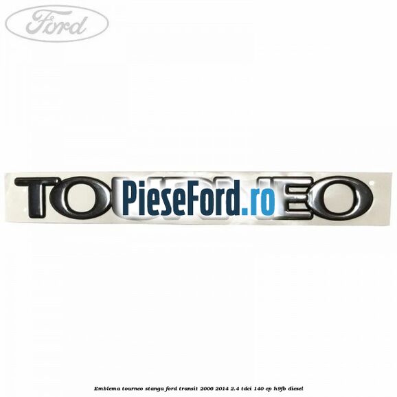 Emblema Tourneo stanga Ford Transit 2006-2014 2.4 TDCi 140 cp H9FB diesel