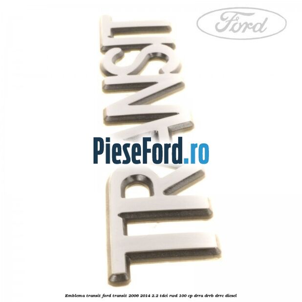 Emblema Transit Ford Transit 2006-2014 2.2 TDCi RWD 100 cp DRRA, DRRB, DRRC diesel