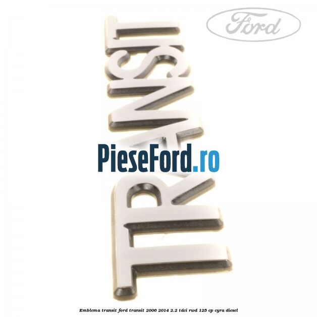 Emblema Transit Ford Transit 2006-2014 2.2 TDCi RWD 125 cp CYRA diesel