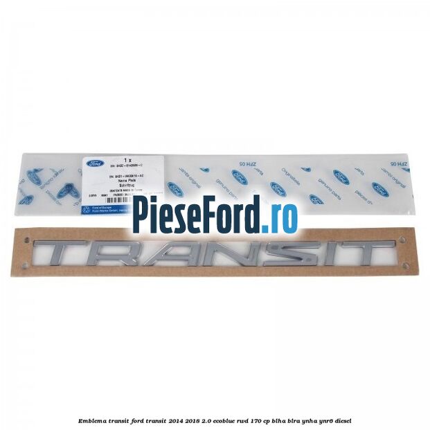 Emblema Transit Ford Transit 2014-2018 2.0 EcoBlue RWD 170 cp BLHA, BLRA, YNHA, YNR6 diesel