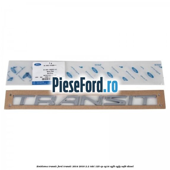 Emblema Transit Ford Transit 2014-2018 2.2 TDCi 125 cp Emblema Transit Ford Transit 2014-2018 2.2 TDCi 125 cp CY14, CYF5, CYFG, USF6 diesel
