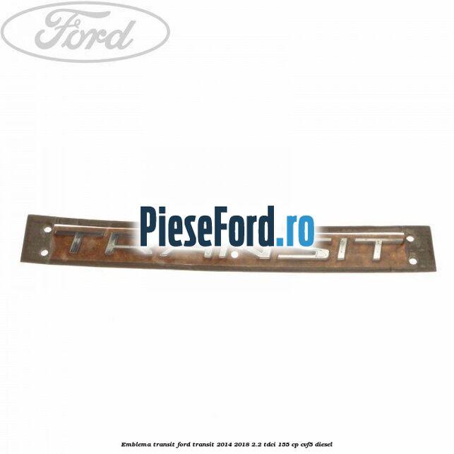 Emblema Transit Ford Transit 2014-2018 2.2 TDCi 155 cp CVF5 diesel