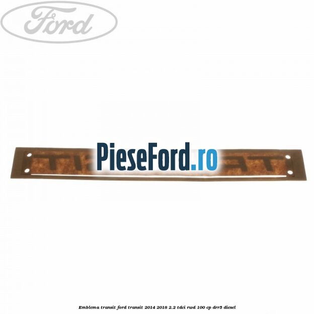 Emblema Transit Ford Transit 2014-2018 2.2 TDCi RWD 100 cp DRR5 diesel