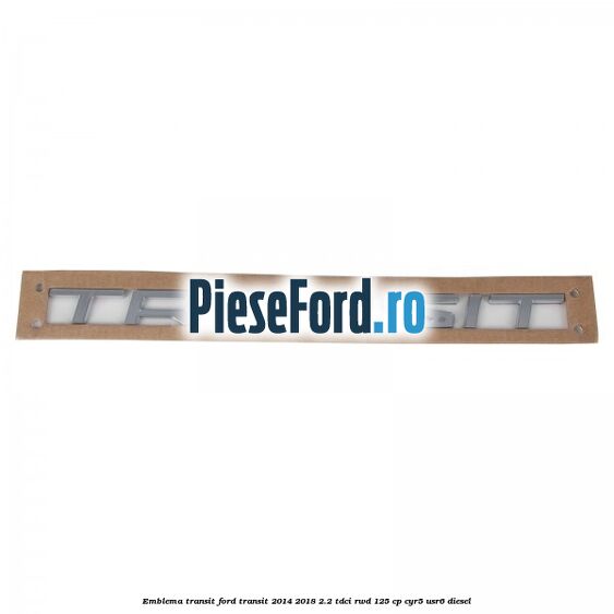 Emblema Transit Ford Transit 2014-2018 2.2 TDCi RWD 125 cp CYR5, USR6 diesel