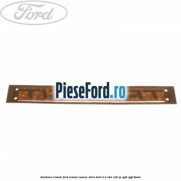 Emblema Transit Ford Transit Custom 2014-2018 2.2 TDCi 125 cp CYF4, CYFF diesel
