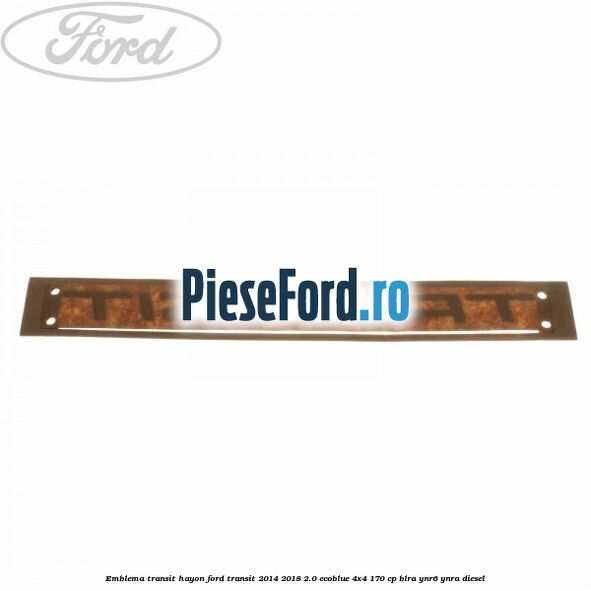 Emblema Transit hayon Ford Transit 2014-2018 2.0 EcoBlue 4x4 170 cp BLRA, YNR6, YNRA diesel
