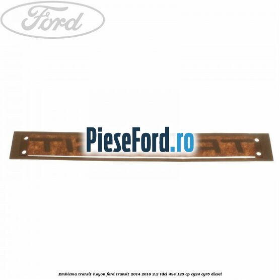 Emblema Transit hayon Ford Transit 2014-2018 2.2 TDCi 4x4 125 cp Emblema Transit hayon Ford Transit 2014-2018 2.2 TDCi 4x4 125 cp CY24, CYR5 diesel