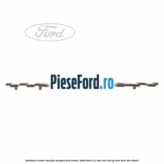 Emblema Transit usa fata dreapta Ford Transit 2006-2014 2.2 TDCi RWD 100 cp DRRA, DRRB, DRRC diesel