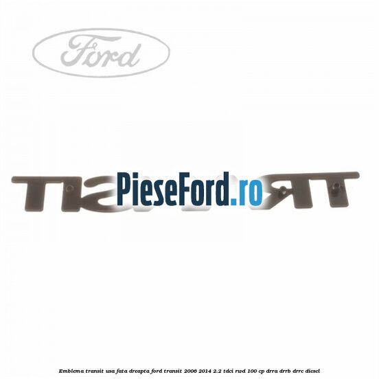 Emblema Transit usa fata dreapta Ford Transit 2006-2014 2.2 TDCi RWD 100 cp DRRA, DRRB, DRRC diesel