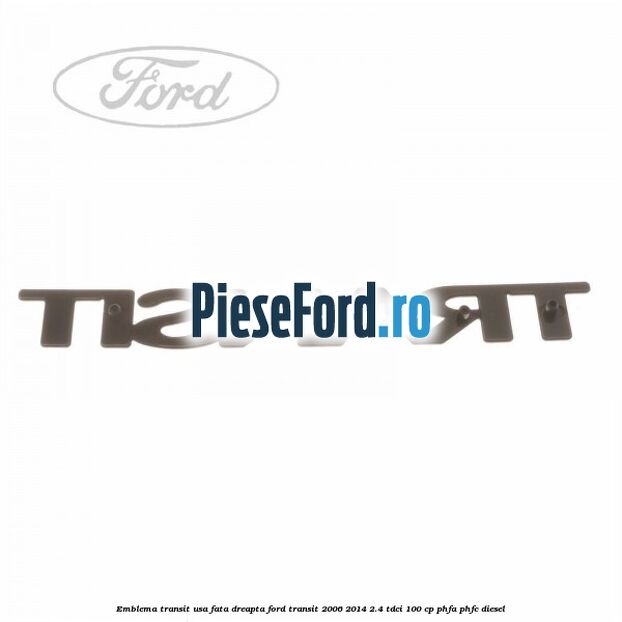Emblema Transit usa fata dreapta Ford Transit 2006-2014 2.4 TDCi 100 cp PHFA, PHFC diesel