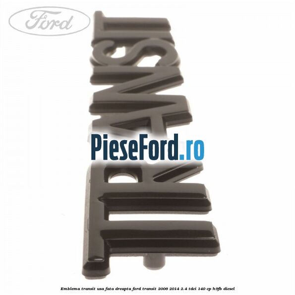 Emblema Transit usa fata dreapta Ford Transit 2006-2014 2.4 TDCi 140 cp H9FB diesel