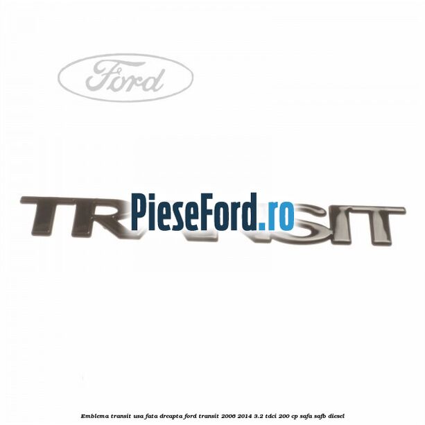 Emblema Transit usa fata dreapta Ford Transit 2006-2014 3.2 TDCi 200 cp SAFA, SAFB diesel