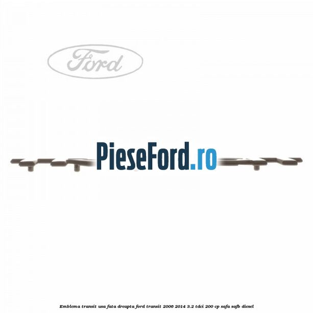 Emblema Transit usa fata dreapta Ford Transit 2006-2014 3.2 TDCi 200 cp SAFA, SAFB diesel