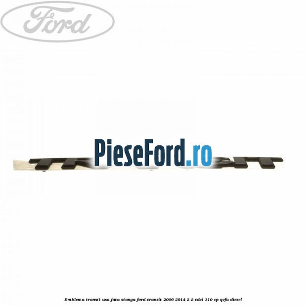 Emblema Transit usa fata stanga Ford Transit 2006-2014 2.2 TDCi 110 cp QVFA diesel