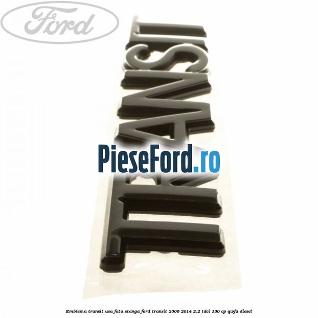 Emblema Transit usa fata stanga Ford Transit 2006-2014 2.2 TDCi 130 cp QWFA diesel
