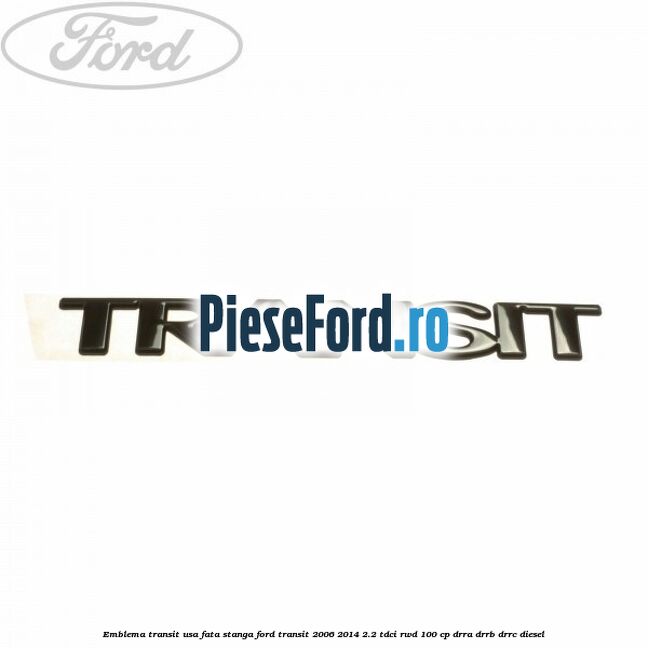 Emblema Transit usa fata stanga Ford Transit 2006-2014 2.2 TDCi RWD 100 cp DRRA, DRRB, DRRC diesel