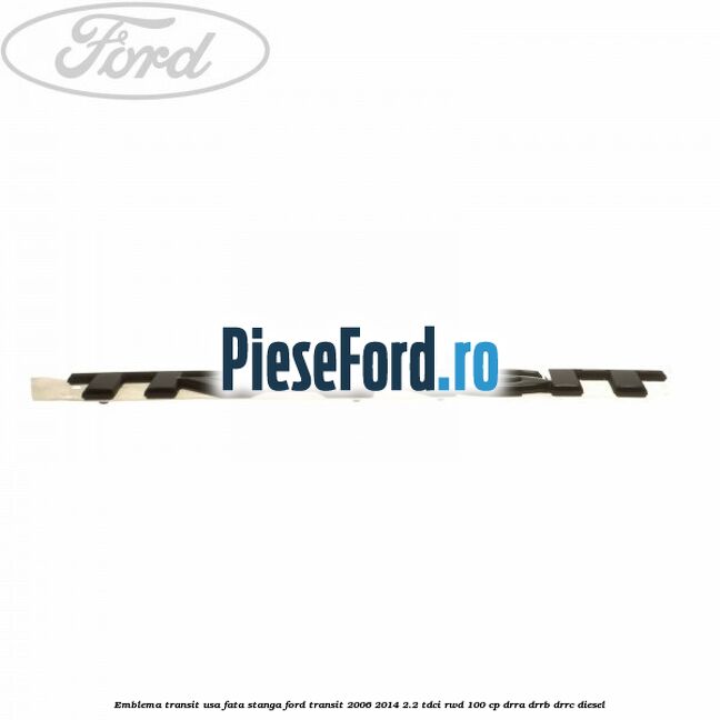 Emblema Transit usa fata stanga Ford Transit 2006-2014 2.2 TDCi RWD 100 cp DRRA, DRRB, DRRC diesel