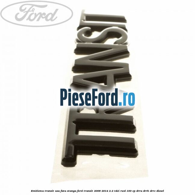 Emblema Transit usa fata stanga Ford Transit 2006-2014 2.2 TDCi RWD 100 cp DRRA, DRRB, DRRC diesel