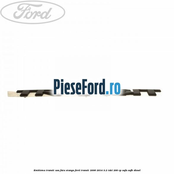 Emblema Transit usa fata stanga Ford Transit 2006-2014 3.2 TDCi 200 cp Emblema Transit usa fata stanga Ford Transit 2006-2014 3.2 TDCi 200 cp SAFA, SAFB diesel