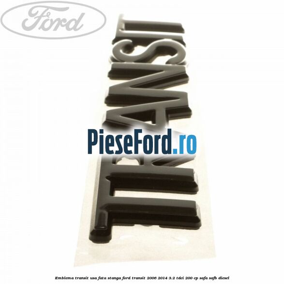 Emblema Transit usa fata stanga Ford Transit 2006-2014 3.2 TDCi 200 cp Emblema Transit usa fata stanga Ford Transit 2006-2014 3.2 TDCi 200 cp SAFA, SAFB diesel