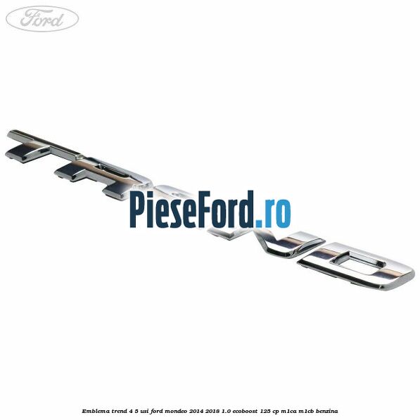 Emblema Trend 4/5 usi Ford Mondeo 2014-2018 1.0 EcoBoost 125 cp M1CA, M1CB benzina