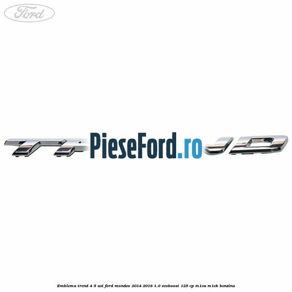 Emblema Trend 4/5 usi Ford Mondeo 2014-2018 1.0 EcoBoost 125 cp M1CA, M1CB benzina