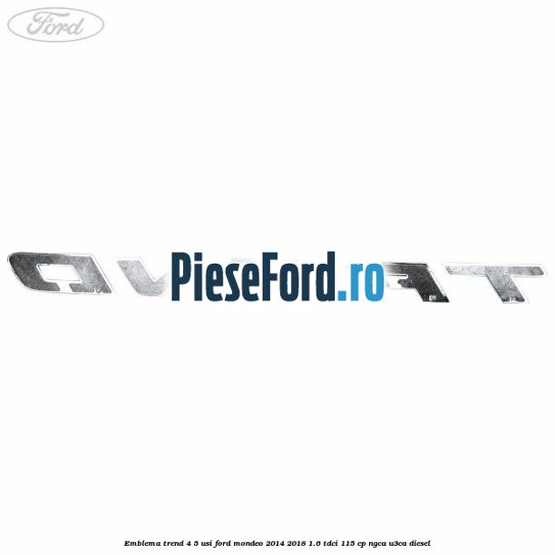 Emblema Trend 4/5 usi Ford Mondeo 2014-2018 1.6 TDCi 115 cp Emblema Trend 4/5 usi Ford Mondeo 2014-2018 1.6 TDCi 115 cp NGCA, U3CA diesel