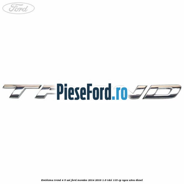 Emblema Trend 4/5 usi Ford Mondeo 2014-2018 1.6 TDCi 115 cp NGCA, U3CA diesel