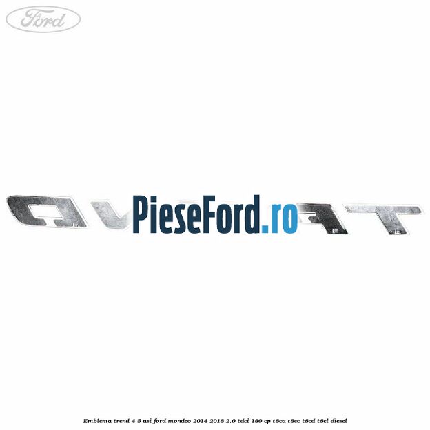 Emblema Trend 4/5 usi Ford Mondeo 2014-2018 2.0 TDCi 180 cp T8CA, T8CC, T8CD, T8CL diesel