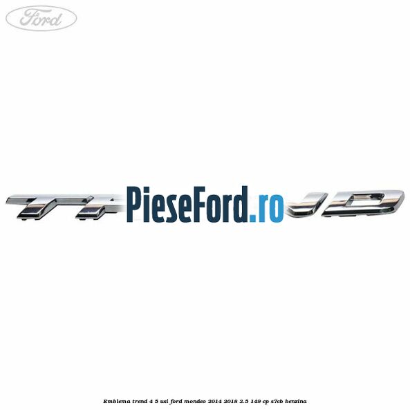 Emblema Trend 4/5 usi Ford Mondeo 2014-2018 2.5 149 cp S7CB benzina
