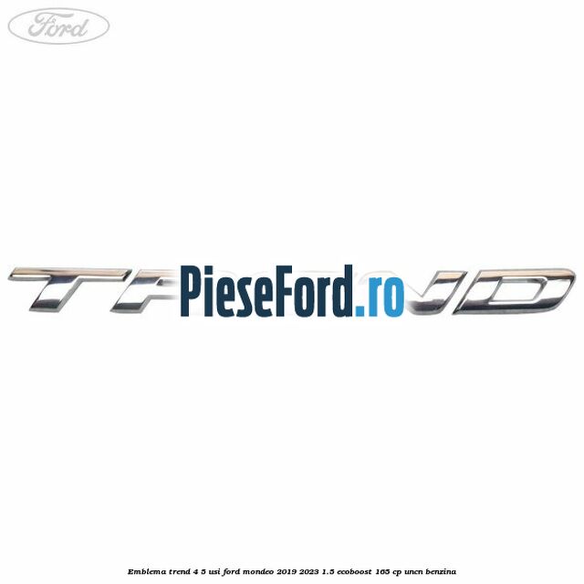 Emblema Trend 4/5 usi Ford Mondeo 2019-2023 1.5 EcoBoost 165 cp UNCN benzina