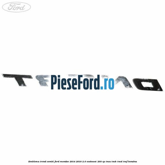 Emblema Trend combi Ford Mondeo 2014-2018 2.0 EcoBoost 203 cp TNCA, TNCB, TNCD, TNCF benzina