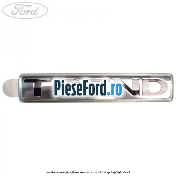 Emblema Trend Ford Fiesta 2008-2012 1.6 TDCi 75 cp HHJF, UBJA diesel