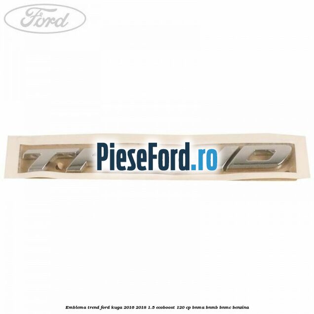 Emblema Trend Ford Kuga 2016-2018 1.5 EcoBoost 120 cp BNMA, BNMB, BNMC benzina